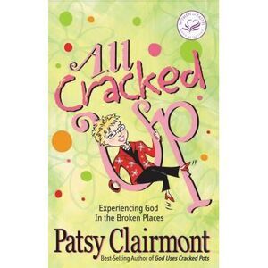 All Cracked Up: Experiencing God in the Broken Places -- Patsy Clairmont